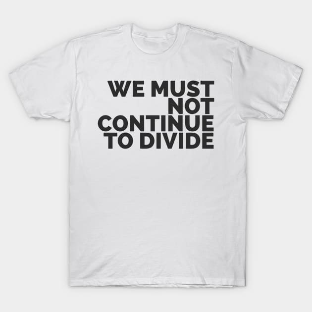 We Must Not Continue To Divide T-Shirt by Red Wolf Rustics And Outfitters